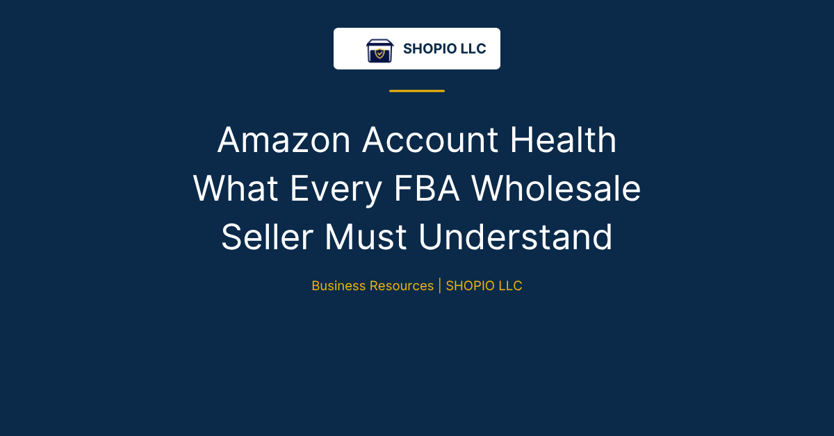 Amazon Account Health Guide for FBA Wholesale Sellers | SHOPIO LLC Business Resources