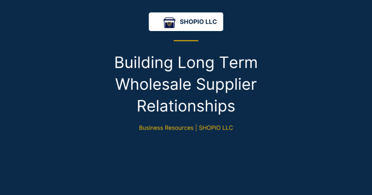 Building Long Term Wholesale Supplier Relationships | SHOPIO LLC Business Resources