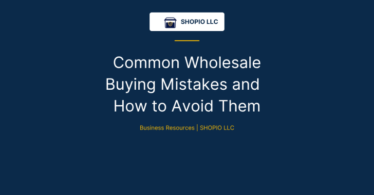 Common Wholesale Buying Mistakes and How to Avoid Them | Wholesale Business Guide by SHOPIO LLC